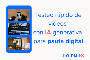 Testeo rápido de videos con IA generativa para pauta digital  | Intuix